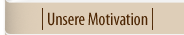 unsere motivation